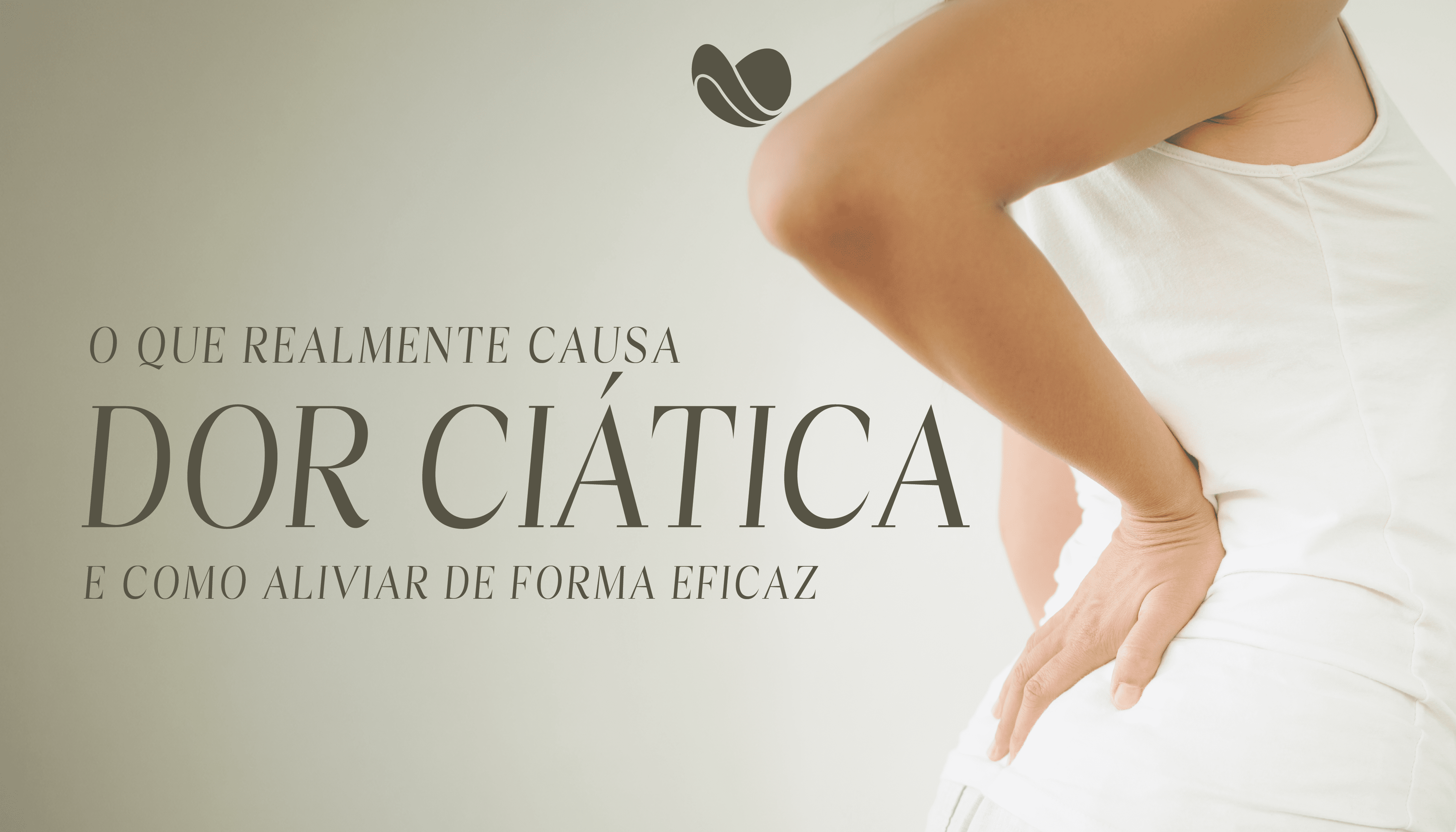 Dor ciática: o que causa, sintomas e como aliviar a dor no nervo ciático